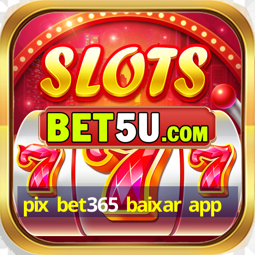 pix bet365 baixar app